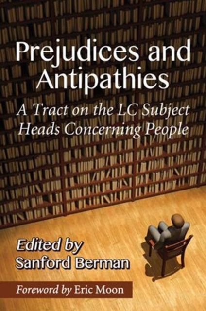 Prejudices and Antipathies : A Tract on the LC Subject Heads Concerning People, Paperback / softback Book