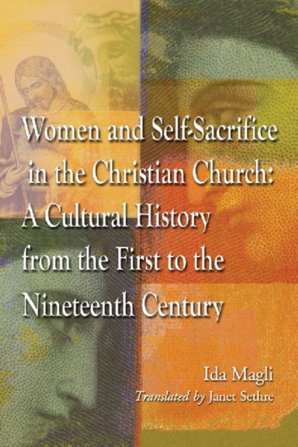 Women and Self-Sacrifice in the Christian Church : A Cultural History from the First to the Nineteenth Century, Paperback / softback Book