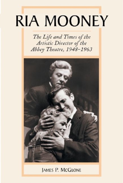 Ria Mooney : The Life and Times of the Artistic Director of the Abbey Theatre, 1948-1963, Paperback / softback Book
