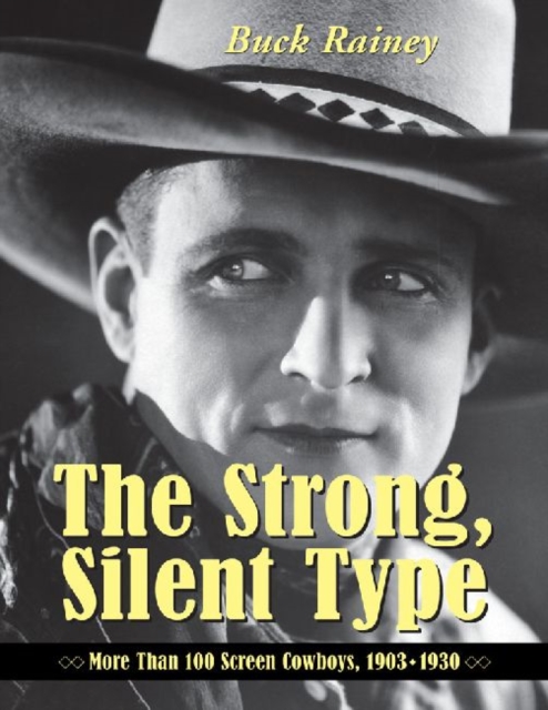 The Strong, Silent Type : Over 100 Screen Cowboys, 1903-1930, Paperback / softback Book