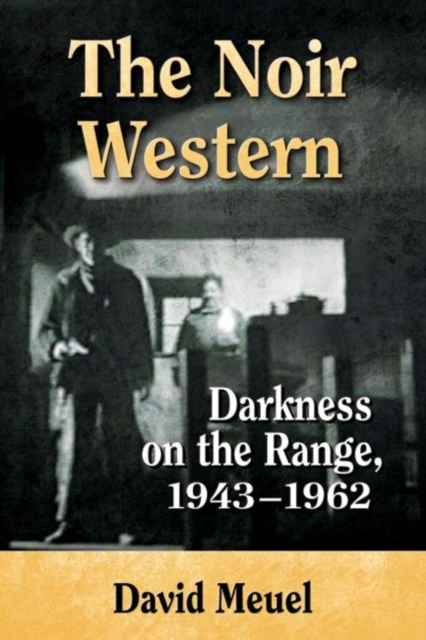 The Noir Western : Darkness on the Range, 1943-1962, Paperback / softback Book
