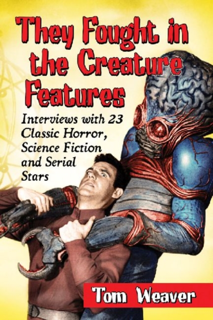 They Fought in the Creature Features : Interviews with 23 Classic Horror, Science Fiction and Serial Stars, Paperback / softback Book
