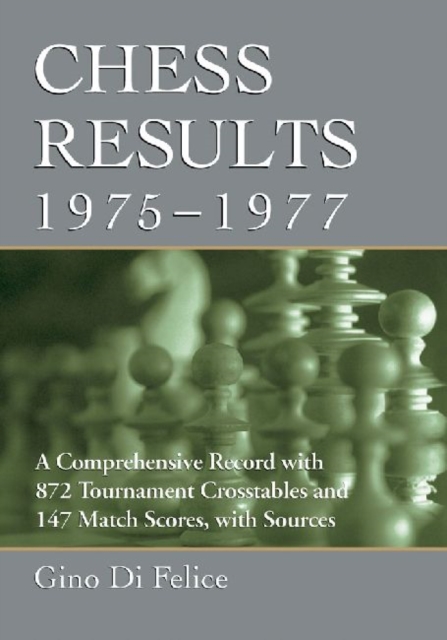 Chess Results, 1975-1977 : A Comprehensive Record with 872 Tournament Crosstables and 147 Match Scores, with Sources, Paperback / softback Book