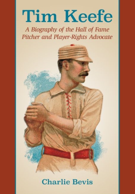 Tim Keefe : A Biography of the Hall of Fame Pitcher and Player-Rights Advocate, Paperback / softback Book