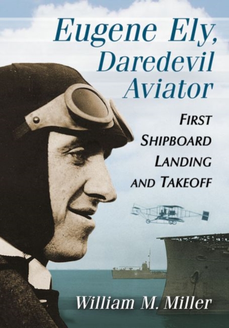 Eugene Ely, Daredevil Aviator : First Shipboard Landing and Takeoff, Paperback / softback Book