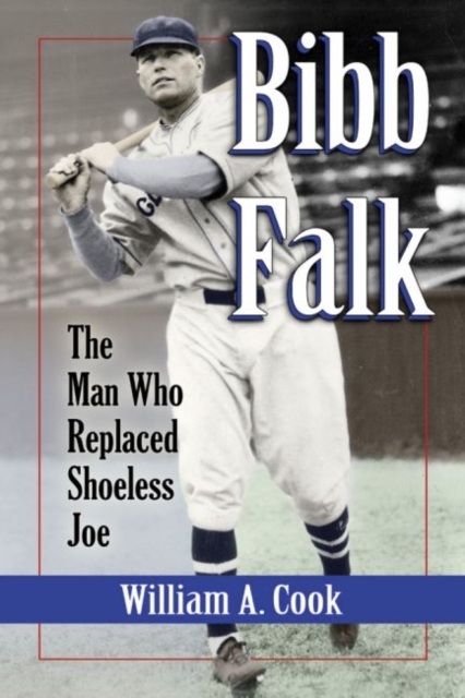 Bibb Falk : The Man Who Replaced Shoeless Joe, Paperback / softback Book