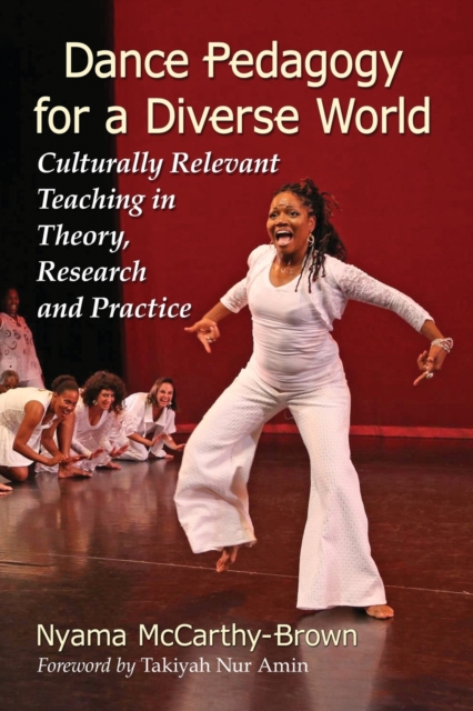Dance Pedagogy for a Diverse World : Culturally Relevant Teaching in Theory, Research and Practice, Paperback / softback Book