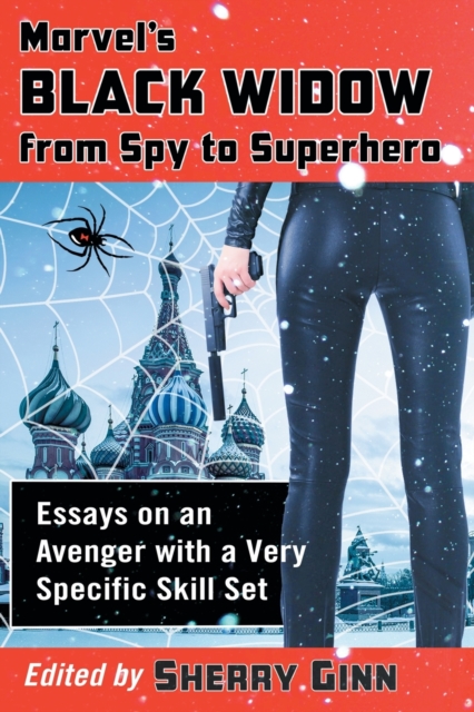 Marvel's Black Widow from Spy to Superhero : Essays on an Avenger with a Very Specific Skill Set, Paperback / softback Book