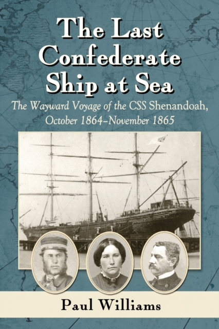 The Last Confederate Ship at Sea : The Wayward Voyage of the CSS Shenandoah, October 1864-November 1865, Paperback / softback Book