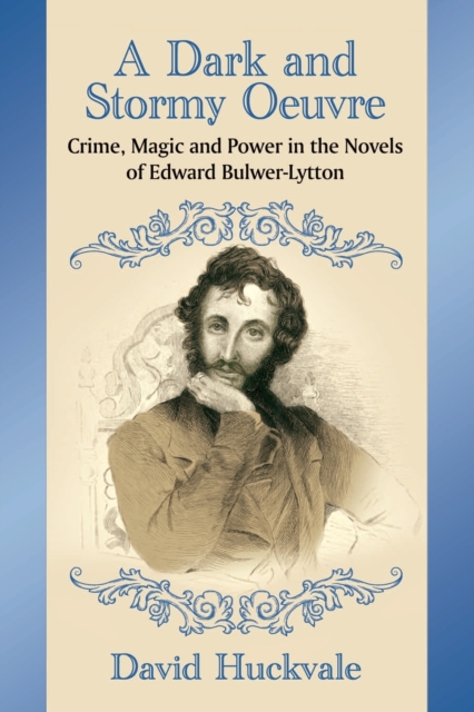 A Dark and Stormy Oeuvre : Crime, Magic and Power in the Novels of Edward Bulwer-Lytton, Paperback / softback Book