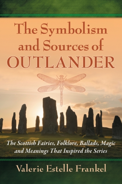 The Symbolism and Sources of Outlander : The Scottish Fairies, Folklore, Ballads, Magic and Meanings That Inspired the Series, Paperback / softback Book