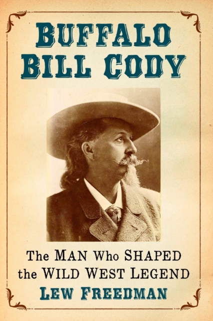 Buffalo Bill Cody : The Man Who Shaped the Wild West Legend, Paperback / softback Book