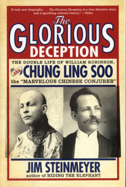 The Glorious Deception : The Double Life of William Robinson, aka Chung Ling Soo, the Marvelous Chinese Conjurer, Paperback / softback Book