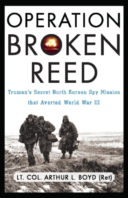 Operation Broken Reed : Truman's Secret North Korean Spy Mission That Averted World War III, EPUB eBook