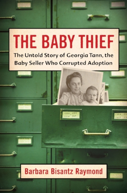 The Baby Thief : The Untold Story of Georgia Tann, the Baby Seller Who Corrupted Adoption, EPUB eBook