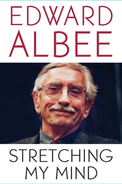 Stretching My Mind : The Collected Essays of Edward Albee, EPUB eBook