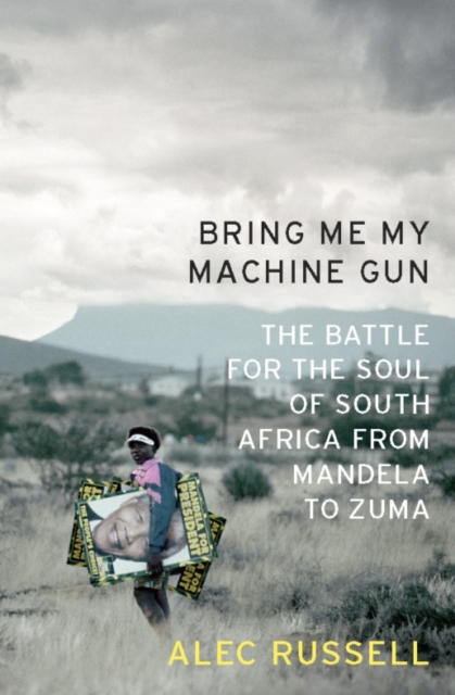 Bring Me My Machine Gun : The Battle for the Soul of South Africa, from Mandela to Zuma, EPUB eBook