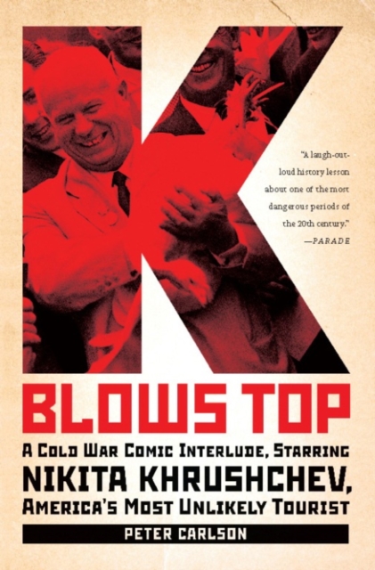 K Blows Top : A Cold War Comic Interlude Starring Nikita Khrushchev, America's Most Unlikely Tourist, EPUB eBook
