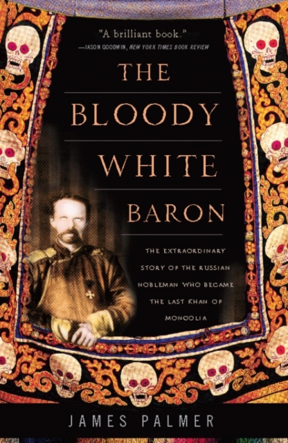 The Bloody White Baron : The Extraordinary Story of the Russian Nobleman Who Became the Last Khan of Mongolia, EPUB eBook