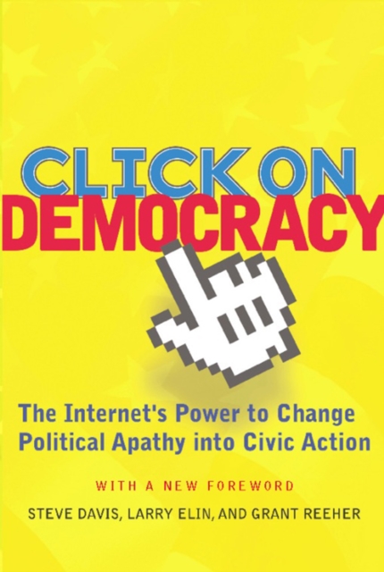 Click On Democracy : The Internet's Power To Change Political Apathy Into Civic Action, EPUB eBook