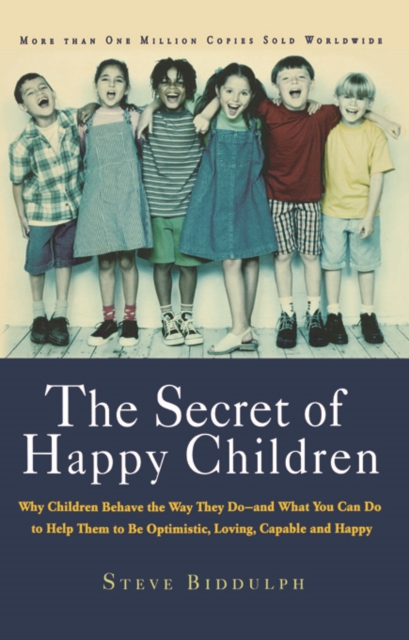 The Secret of Happy Children : Why Children Behave the Way They Do--and What You Can Do to Help Them to Be Optimistic, Loving, Capable, and Happy, EPUB eBook