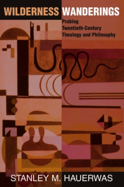 Wilderness Wanderings : Probing Twentieth-century Theology And Philosophy, PDF eBook