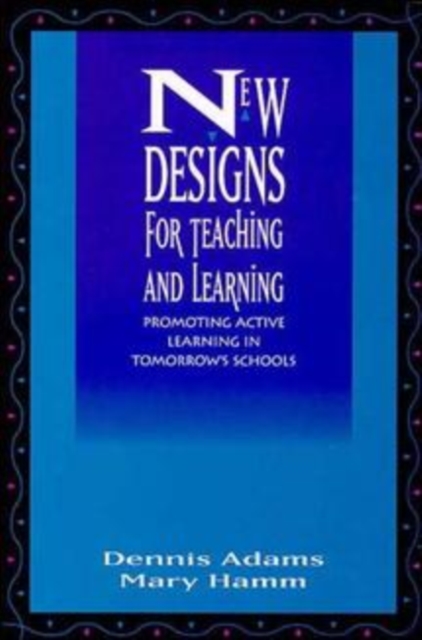 New Designs for Teaching and Learning : Promoting Active Learning in Tomorrow's Schools, Hardback Book