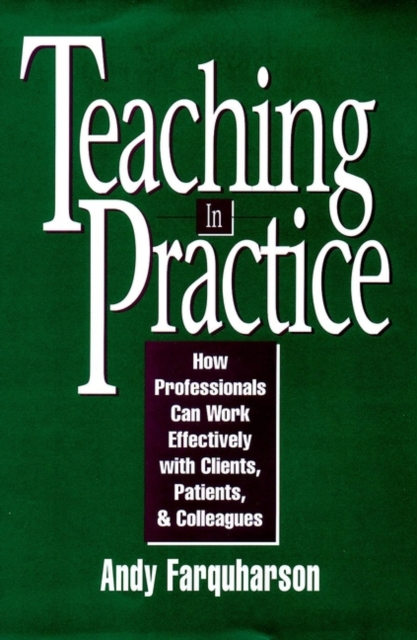 Teaching in Practice : How Professionals Can Work Effectively with Clients, Patients, and Colleagues, Hardback Book