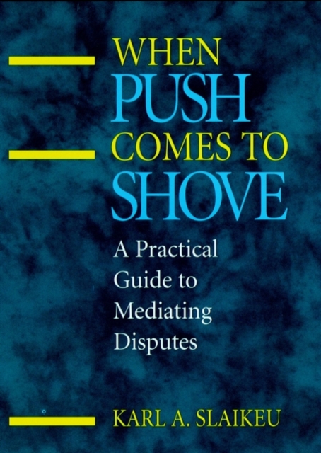 When Push Comes to Shove : A Practical Guide to Mediating Disputes, Hardback Book
