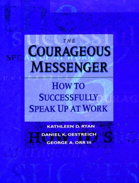 The Courageous Messenger : How to Successfully Speak Up at Work, Paperback / softback Book