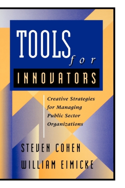 Tools for Innovators : Creative Strategies for Strengthening Public Sector Organizations, Hardback Book