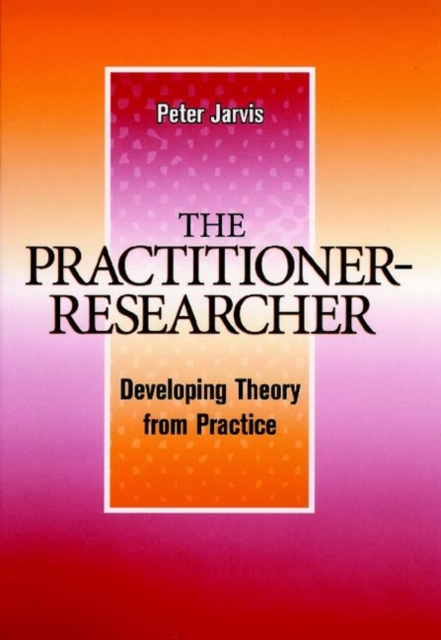 The Practitioner-Researcher : Developing Theory from Practice, Hardback Book