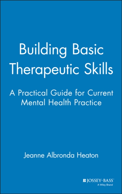 Building Basic Therapeutic Skills : A Practical Guide for Current Mental Health Practice, Hardback Book