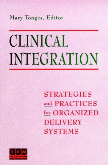 Clinical Integration : Strategies and Practices for Organized Delivery Systems, Hardback Book