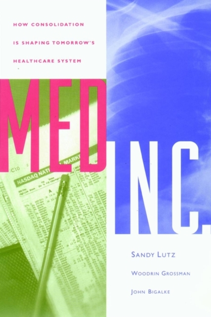 Med Inc. : How Consolidation Is Shaping Tomorrow's Healthcare System, Hardback Book