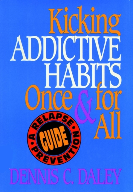 Kicking Addictive Habits Once and for All : A Relapse Prevention Guide, Paperback Book