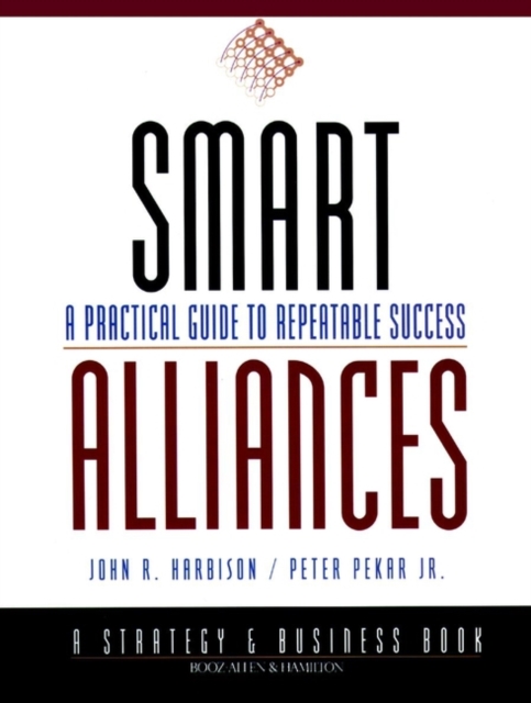 Smart Alliances : A Practical Guide to Repeatable Success, Paperback / softback Book