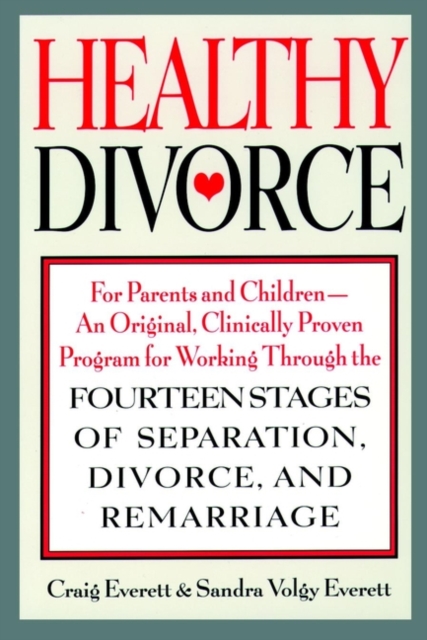 Healthy Divorce : For Parents and Children--An Original, Clinically Proven Program for Working Through the Fourteen Stages of Separation, Divorce, and Remarriage, Paperback / softback Book