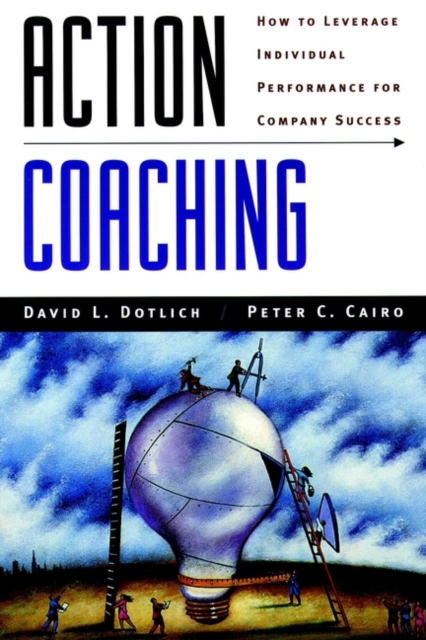 Action Coaching : How to Leverage Individual Performance for Company Success, Paperback / softback Book