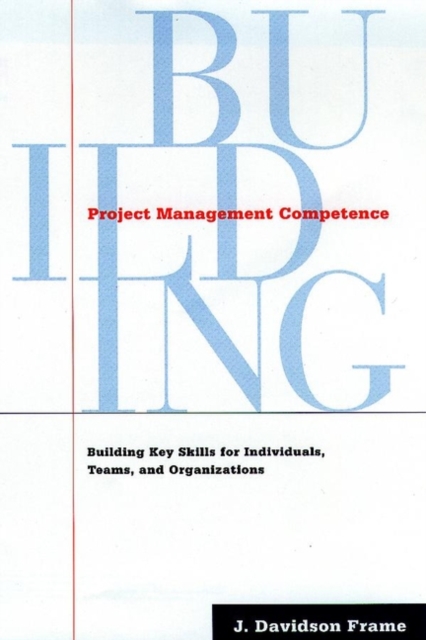 Project Management Competence : Building Key Skills for Individuals, Teams, and Organizations, Hardback Book
