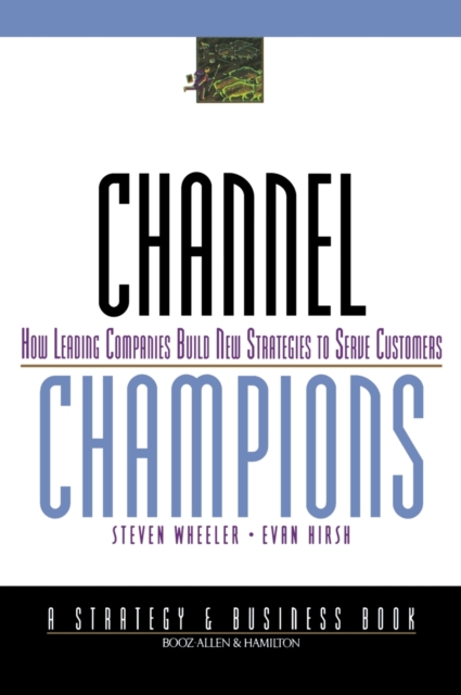 Channel Champions : How Leading Companies Build New Strategies to Serve Customers, Hardback Book