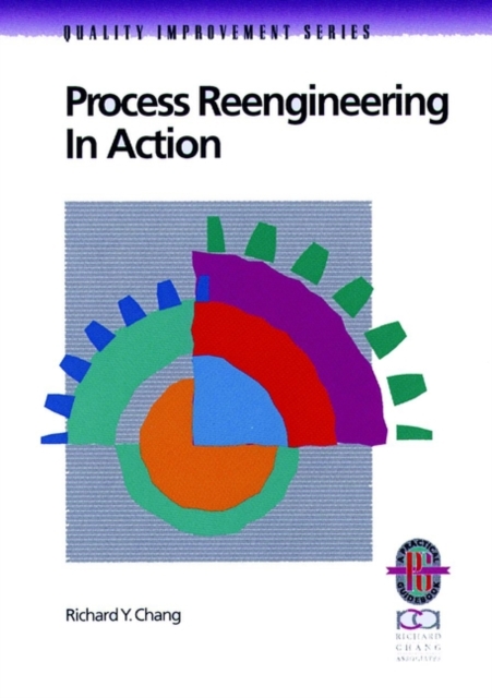 Process Reengineering in Action : A Practical Guide to Achieving Breakthrough Results, Paperback / softback Book