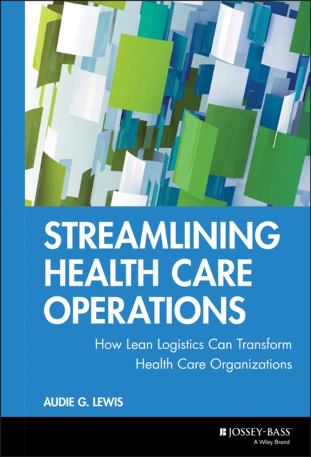 Streamlining Health Care Operations : How Lean Logistics Can Transform Health Care Organizations, Hardback Book