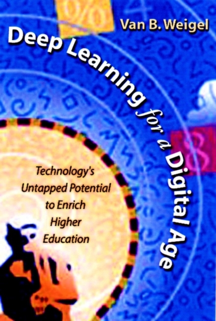 Deep Learning for a Digital Age : Technology's Untapped Potential to Enrich Higher Education, Hardback Book