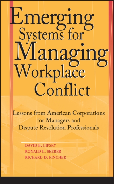 Emerging Systems for Managing Workplace Conflict : Lessons from American Corporations for Managers and Dispute Resolution Professionals, Hardback Book