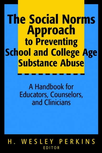 The Social Norms Approach to Preventing School and College Age Substance Abuse : A Handbook for Educators, Counselors, and Clinicians, Hardback Book
