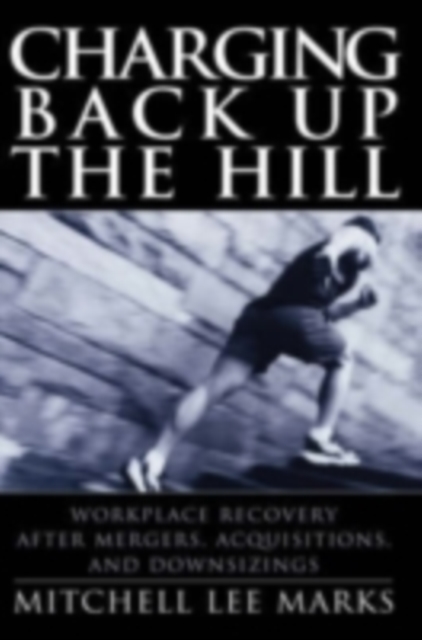 Charging Back Up the Hill : Workplace Recovery After Mergers, Acquisitions and Downsizings, PDF eBook