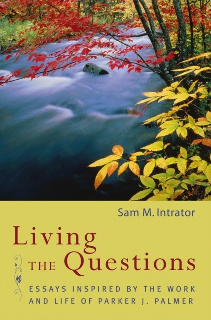 Living the Questions : Essays Inspired by the Work and Life of Parker J. Palmer, Hardback Book
