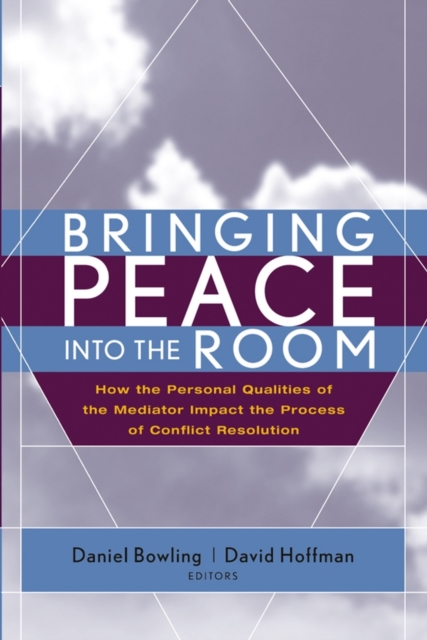 Bringing Peace Into the Room : How the Personal Qualities of the Mediator Impact the Process of Conflict Resolution, Hardback Book