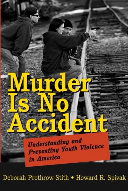 Murder Is No Accident : Understanding and Preventing Youth Violence in America, Hardback Book